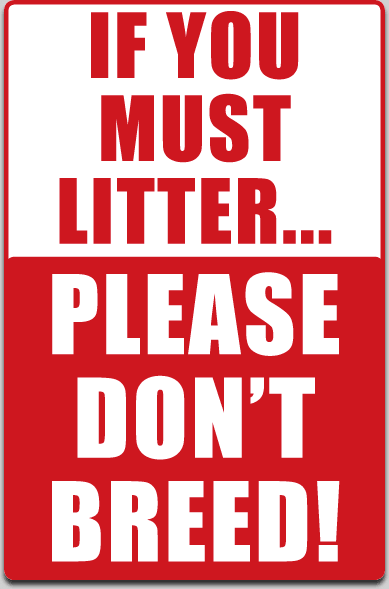 If You Must Litter...Please Don\'t Breed!
